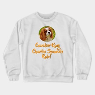 Cavalier King Charles Spaniels Rule! Crewneck Sweatshirt